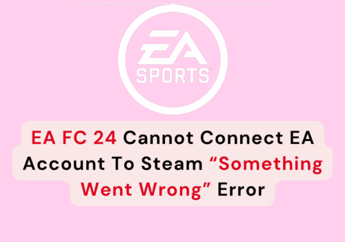 How To Fix EA FC 24 Cannot Connect EA Account To Steam “Something Went Wrong” Error