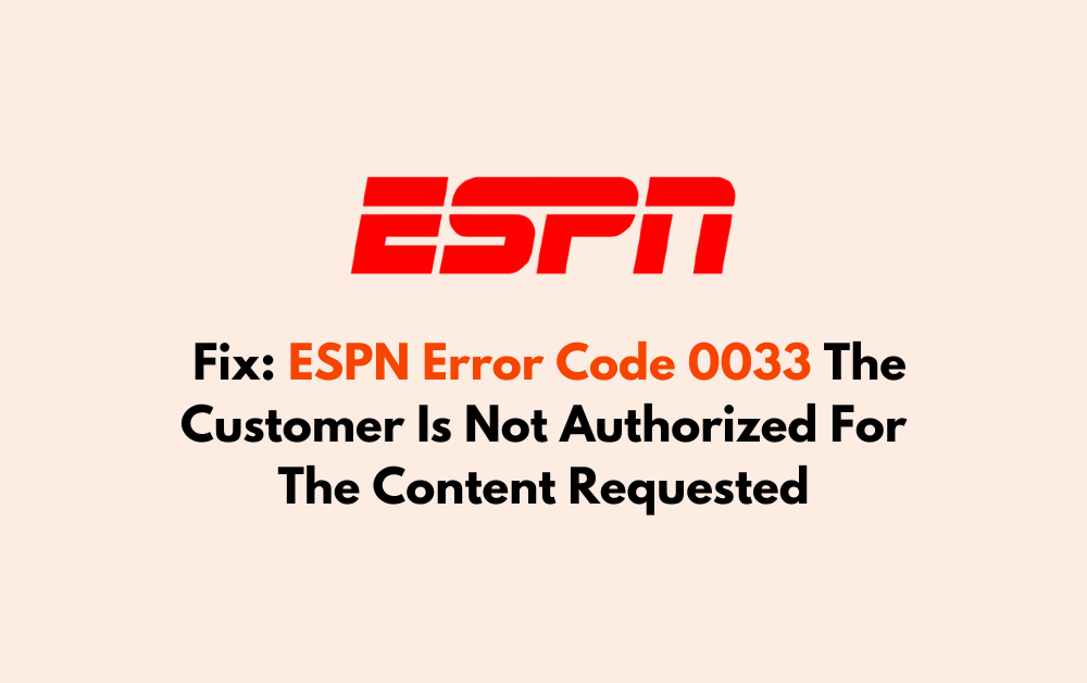 How To Fix ESPN Error Code 0033 The Customer Is Not Authorized For The Content Requested