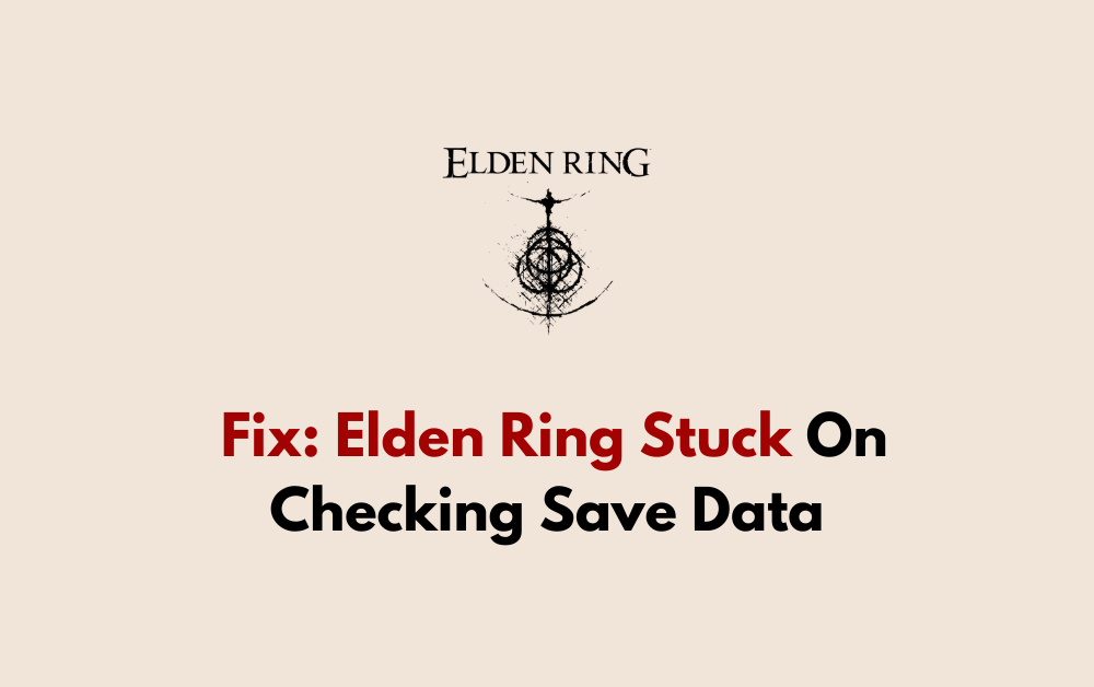 How To Fix Elden Ring Stuck On Checking Save Data