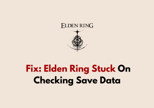 How To Fix Elden Ring Stuck On Checking Save Data