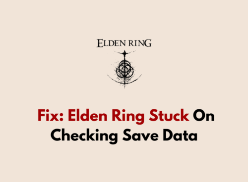 How To Fix Elden Ring Stuck On Checking Save Data