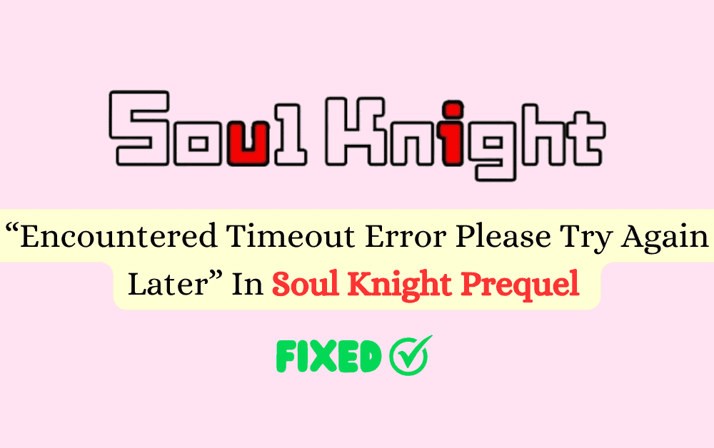 How To Fix Encountered Timeout Error Please Try Again Later In Soul Knight Prequel 1 1