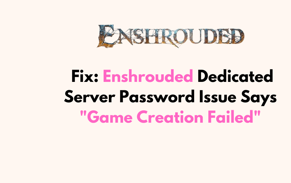 How To Fix Enshrouded Dedicated Server Password Issue Says Game Creation Failed