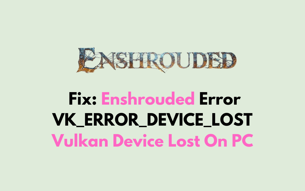 How To Fix Enshrouded Error VK ERROR DEVICE LOST Vulkan Device Lost On PC