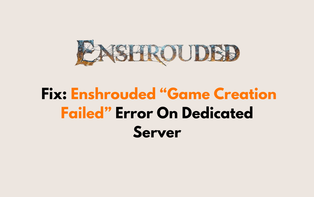 How To Fix Enshrouded Game Creation Failed Error On Dedicated Server