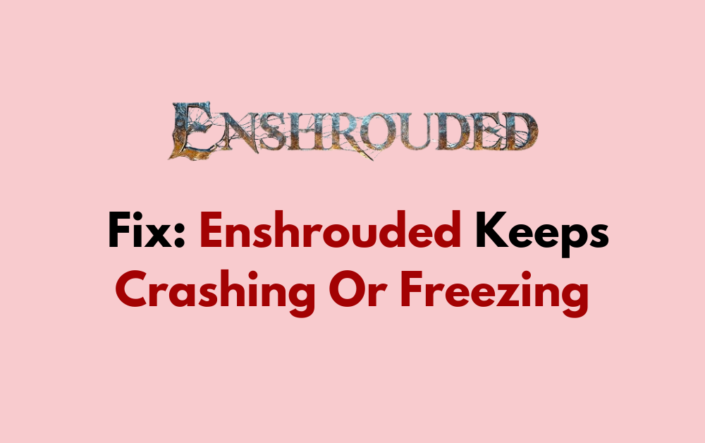 How To Fix Enshrouded Keeps Crashing Or Freezing