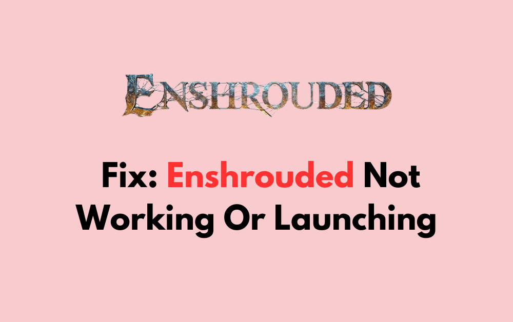 How To Fix Enshrouded Not Working Or Launching