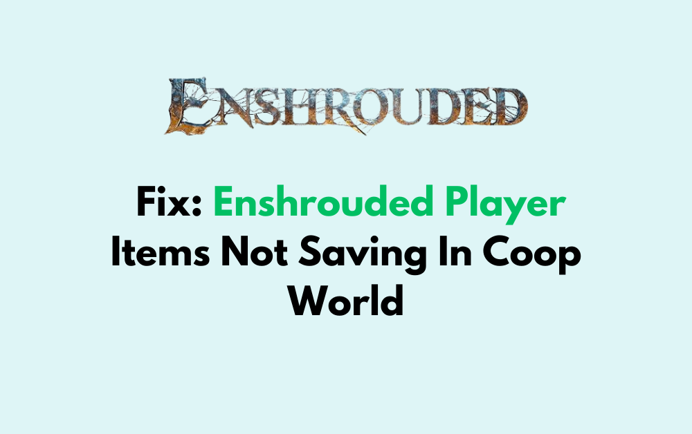 How To Fix Enshrouded Player Items Not Saving In Coop World