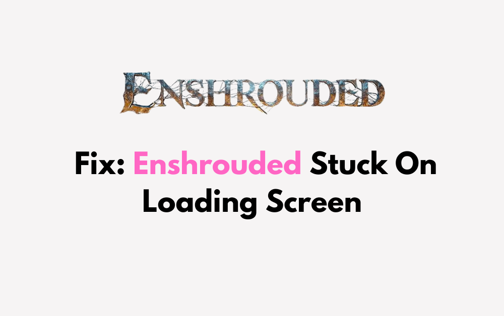How To Fix Enshrouded Stuck On Loading Screen