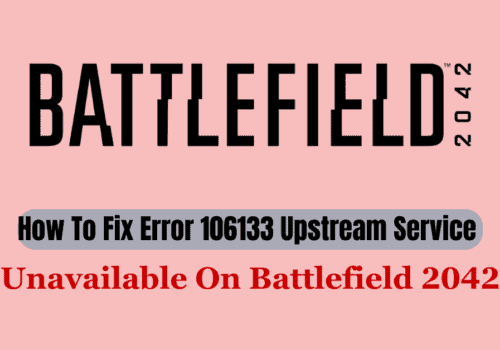 How To Fix Error 106133 Upstream Service Unavailable On Battlefield 2042