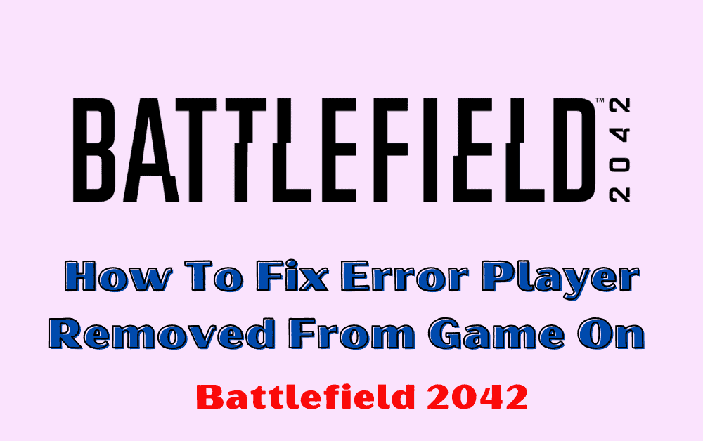 How To Fix Error Player Removed From Game On Battlefield 2042