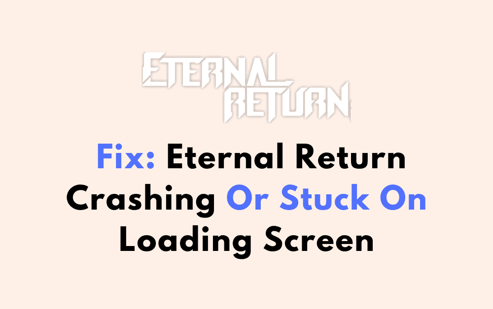 How To Fix Eternal Return Crashing Or Stuck On Loading Screen