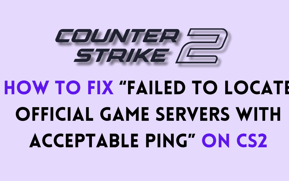 How To Fix Failed To Locate Official Game Servers With Acceptable Ping On CS2