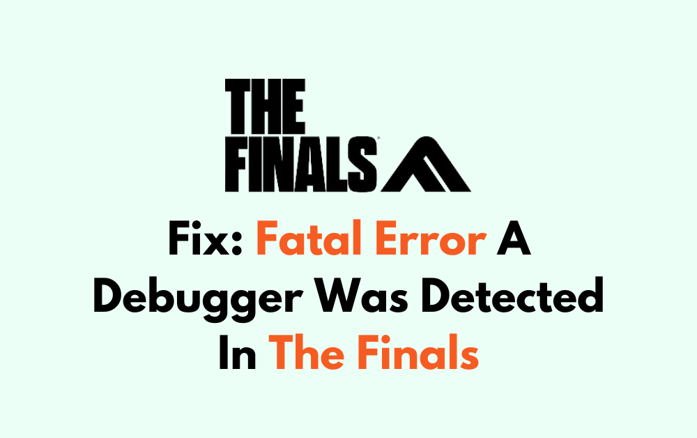 How To Fix Fatal Error A Debugger Was Detected In The Finals