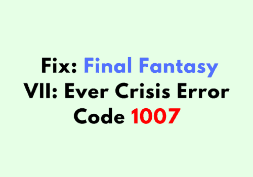 How To Fix Final Fantasy VII Ever Crisis Error Code 1007