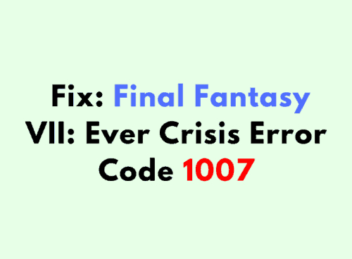 How To Fix Final Fantasy VII Ever Crisis Error Code 1007