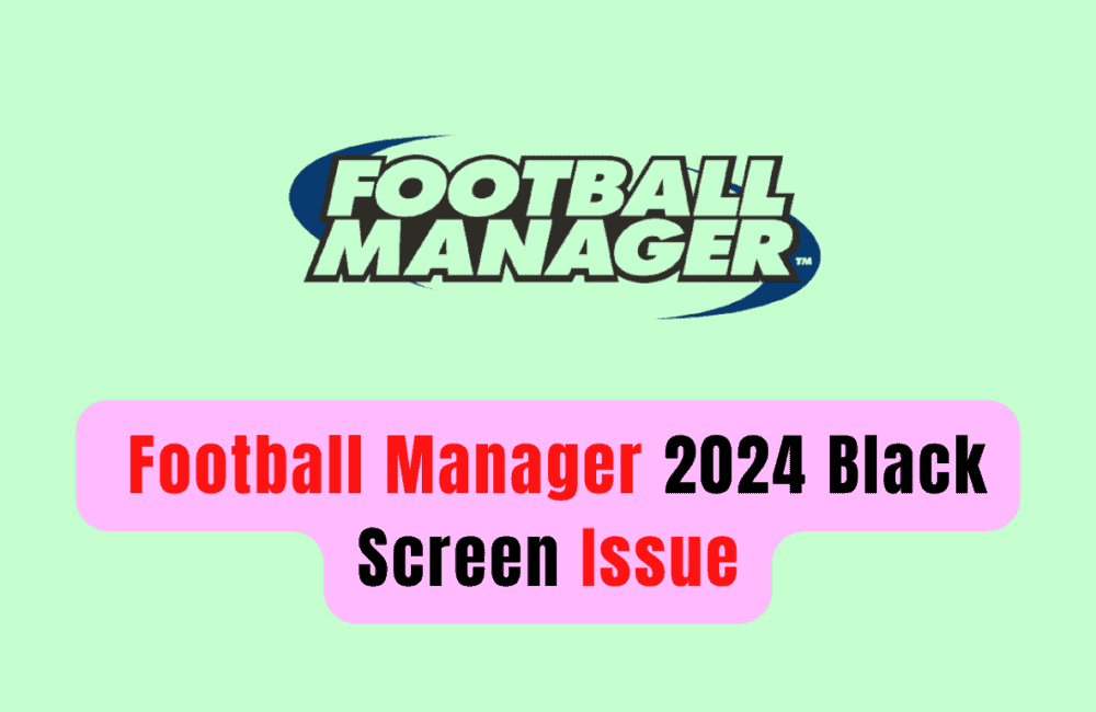 How To Fix Football Manager 2024 Black Screen Issue