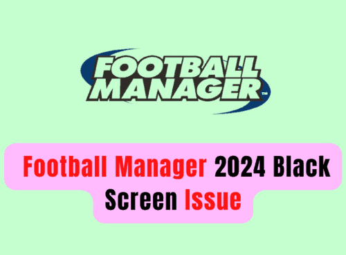 How To Fix Football Manager 2024 Black Screen Issue