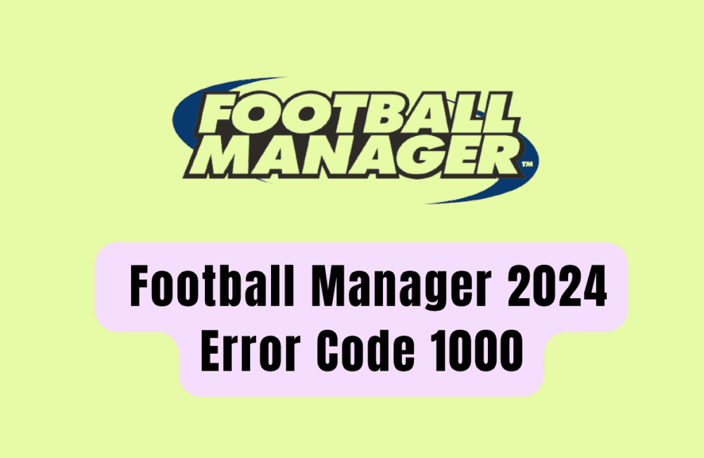 How To Fix Football Manager 2024 Error Code 1000
