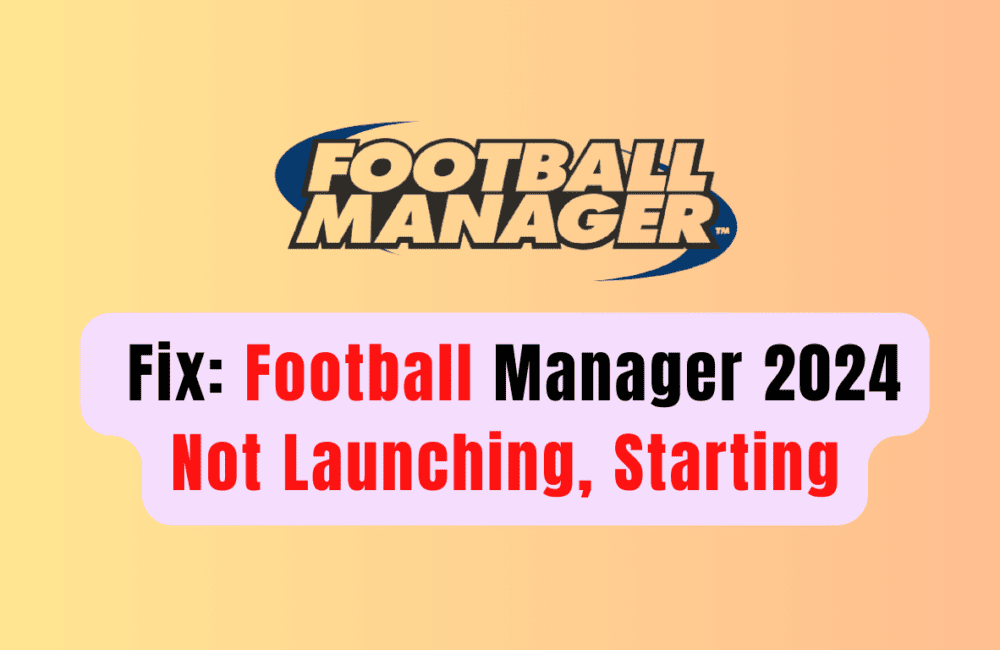 How To Fix Football Manager 2024 Not Launching, Starting