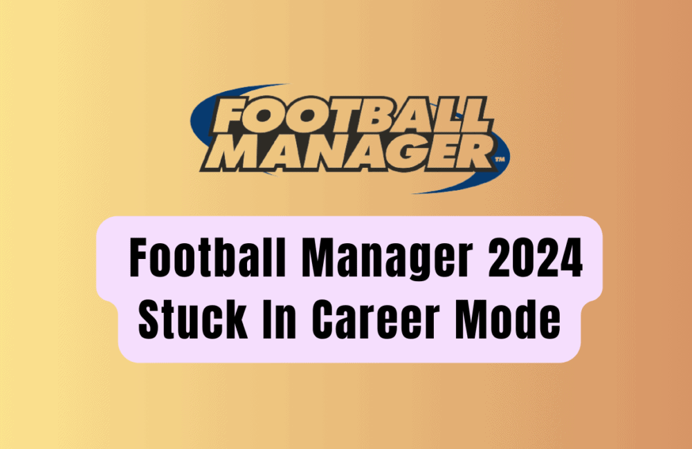 How To Fix Football Manager 2024 Stuck In Career Mode