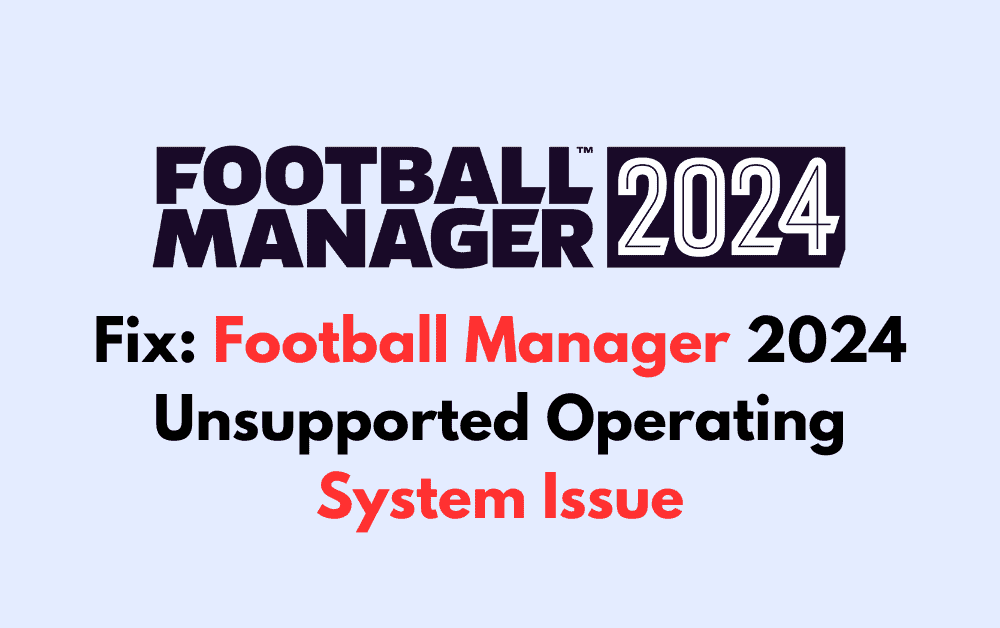 How To Fix Football Manager 2024 Unsupported Operating System Issue