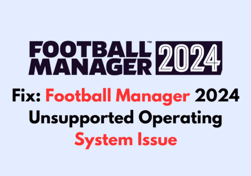 How To Fix Football Manager 2024 Unsupported Operating System Issue