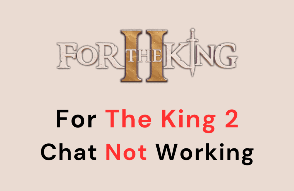 How To Fix For The King 2 Chat Not Working