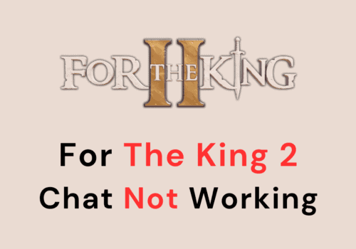 How To Fix For The King 2 Chat Not Working