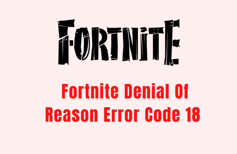 How To Fix Fortnite Denial Of Reason Error Code 18