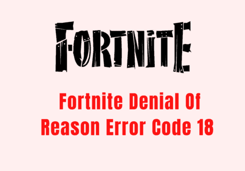 How To Fix Fortnite Denial Of Reason Error Code 18