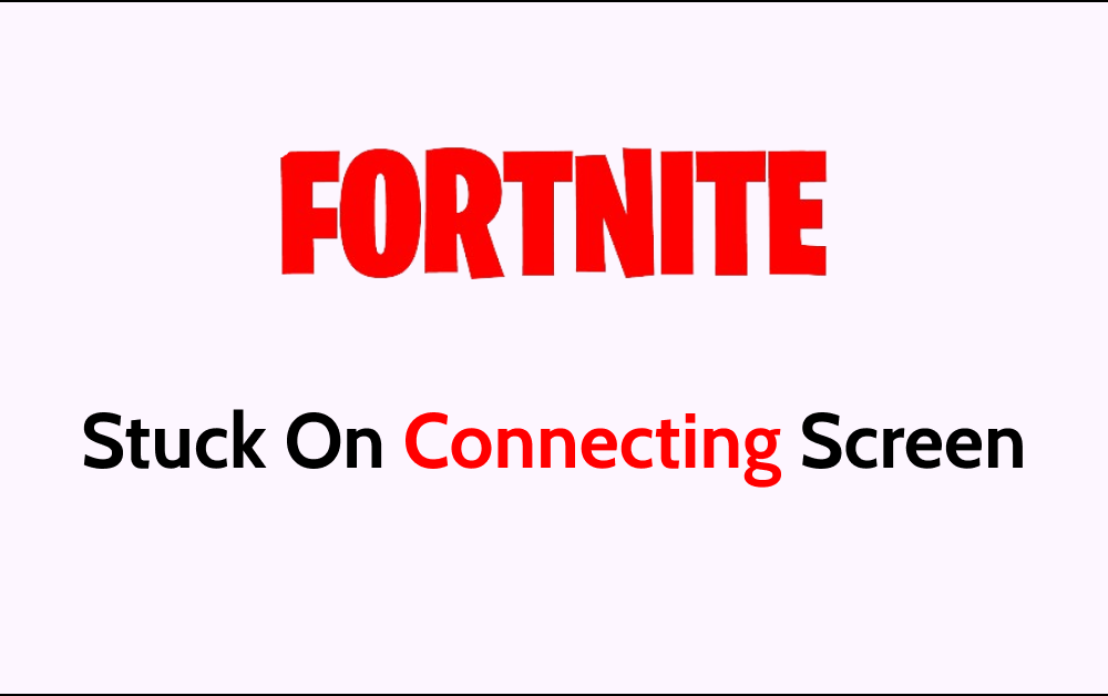 How To Fix Fortnite Stuck On Connecting Screen