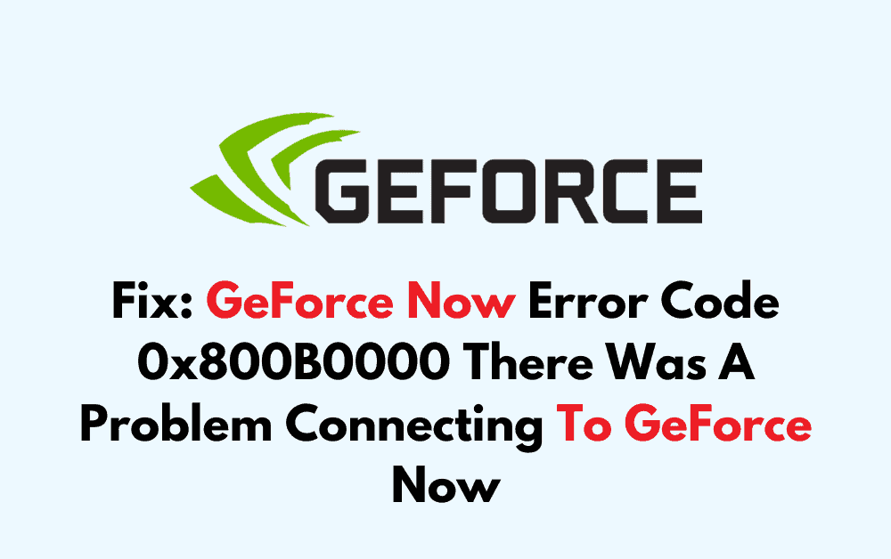 How To Fix GeForce Now Error Code 0x800B0000 There Was A Problem Connecting To GeForce Now