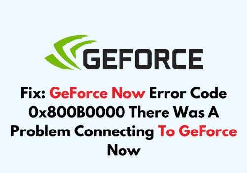 How To Fix GeForce Now Error Code 0x800B0000 There Was A Problem Connecting To GeForce Now