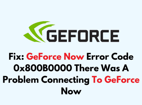 How To Fix GeForce Now Error Code 0x800B0000 There Was A Problem Connecting To GeForce Now