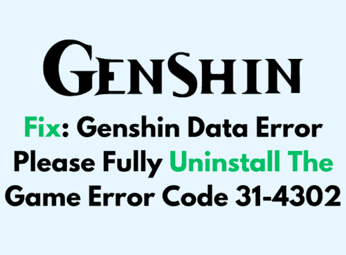How To Fix Genshin Data Error Please Fully Uninstall The Game Error Code 31 4302
