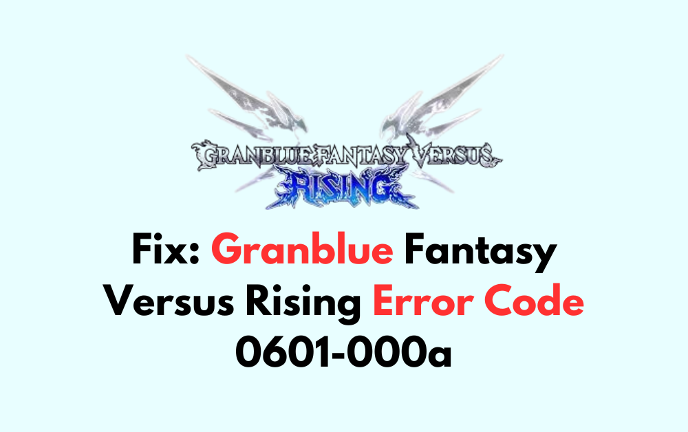 How To Fix Granblue Fantasy Versus Rising Error Code 0601 000a 1
