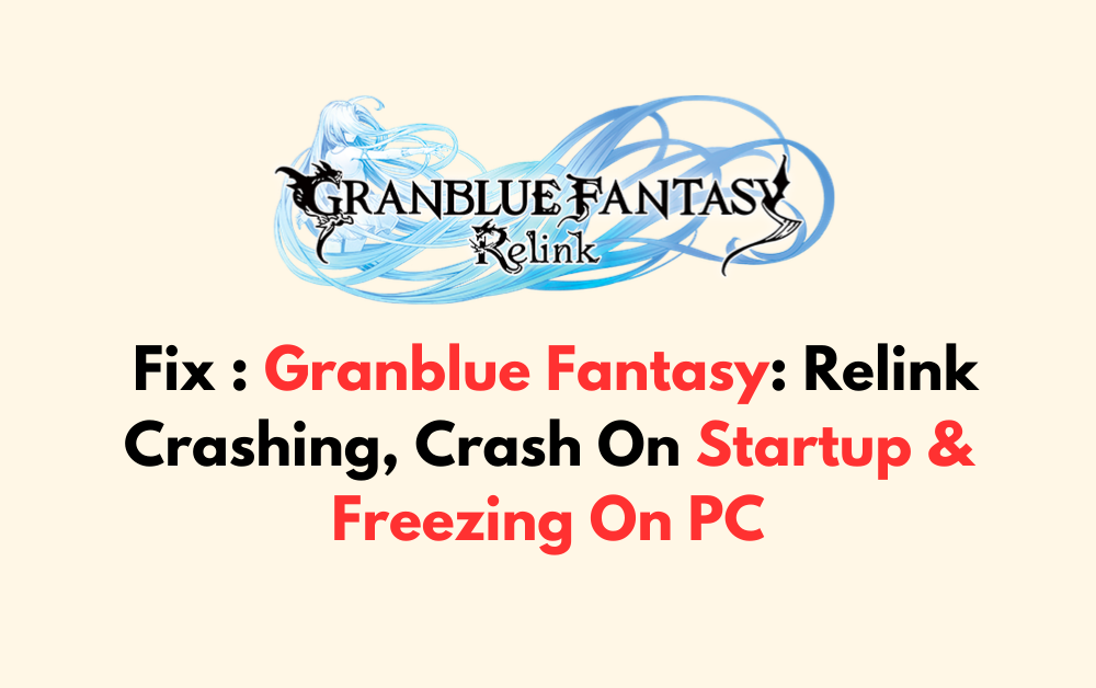 How To Fix Granblue Fantasy Relink Crashing Crash On Startup Freezing On PC 1