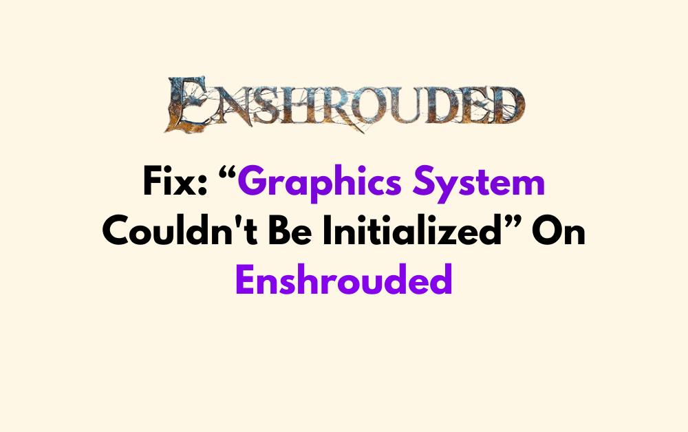How To Fix Graphics System Couldnt Be Initialized On Enshrouded