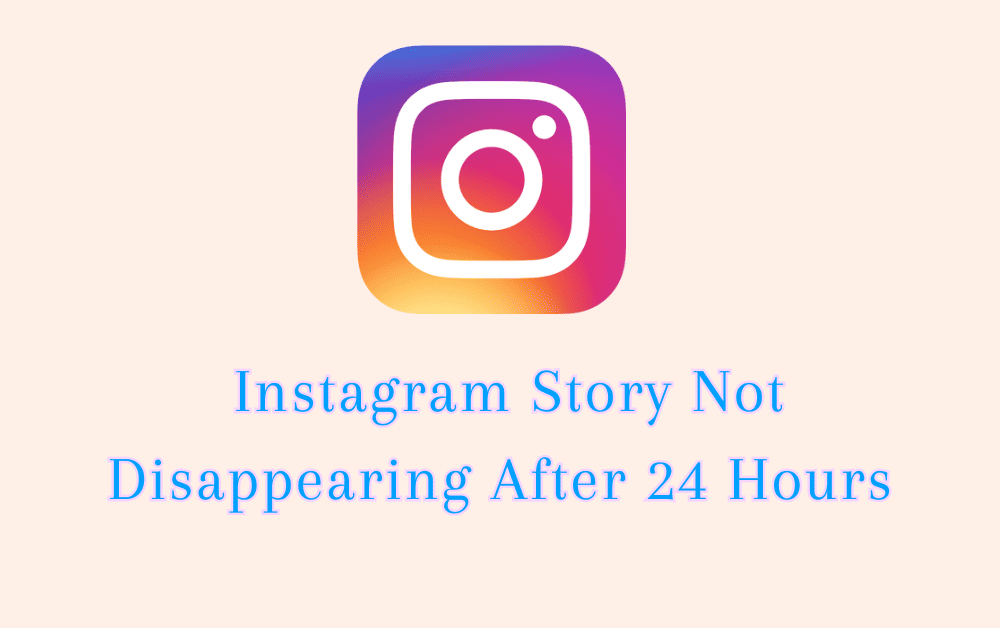 How To Fix Instagram Story Not Disappearing After 24 Hours