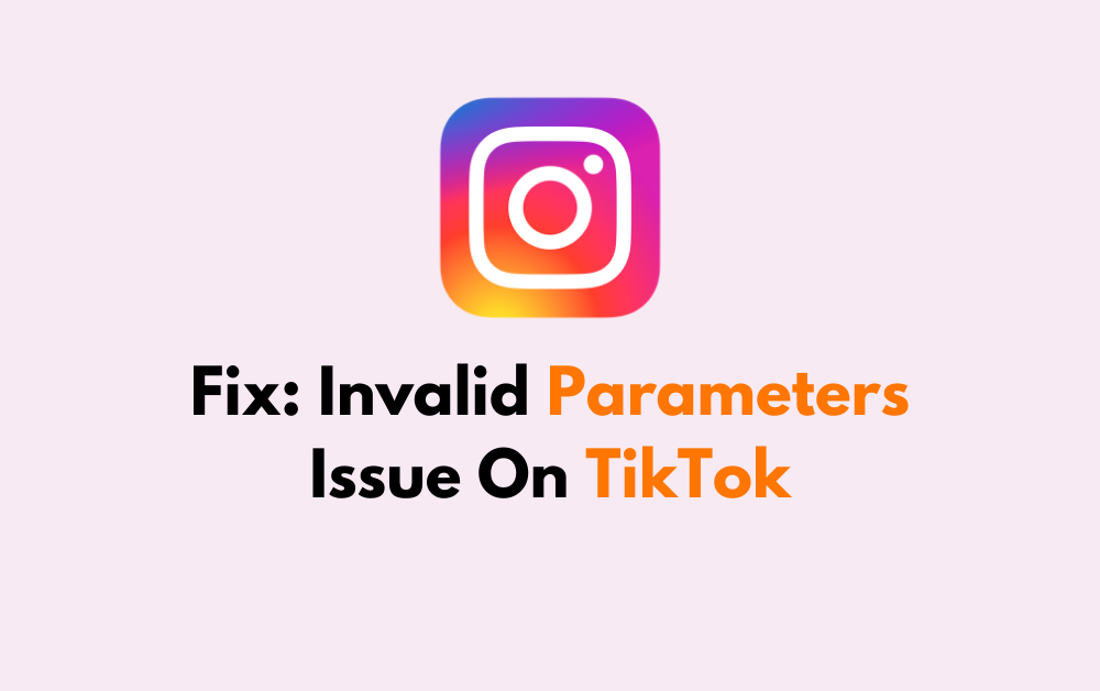 How To Fix Invalid Parameters Issue On TikTok