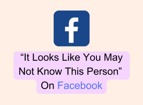 How To Fix “It Looks Like You May Not Know This Person” On Facebook
