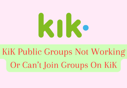 How To Fix KiK Public Groups Not Working Or Can’t Join Groups On KiK