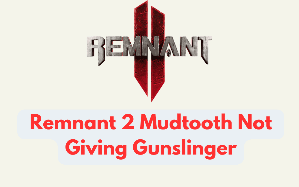 How To Fix Remnant 2 Mudtooth Not Giving Gunslinger