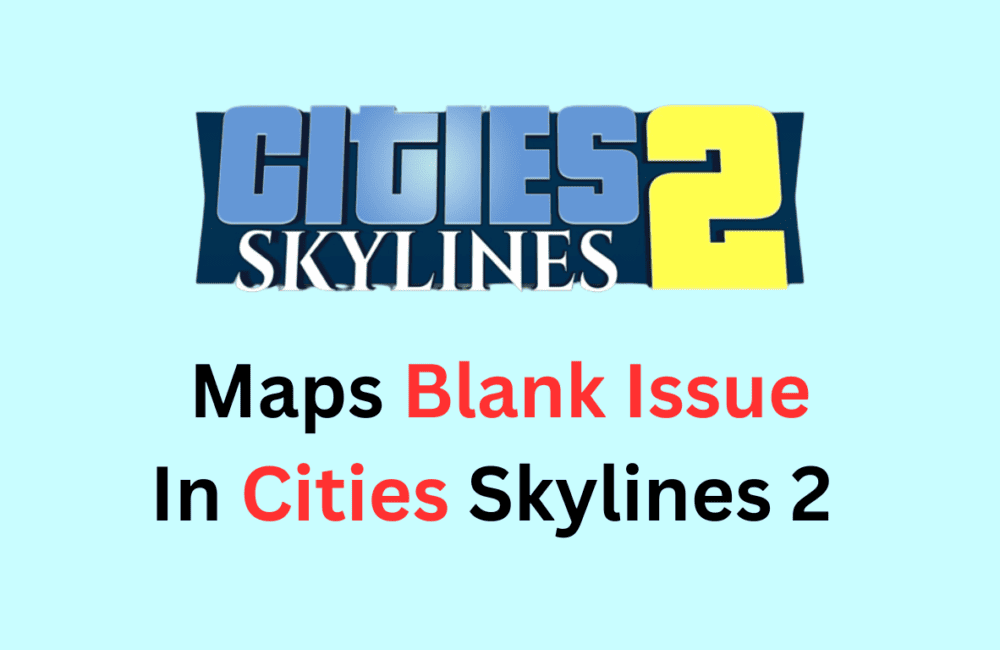 How To Fix Maps Blank Issue In Cities Skylines 2