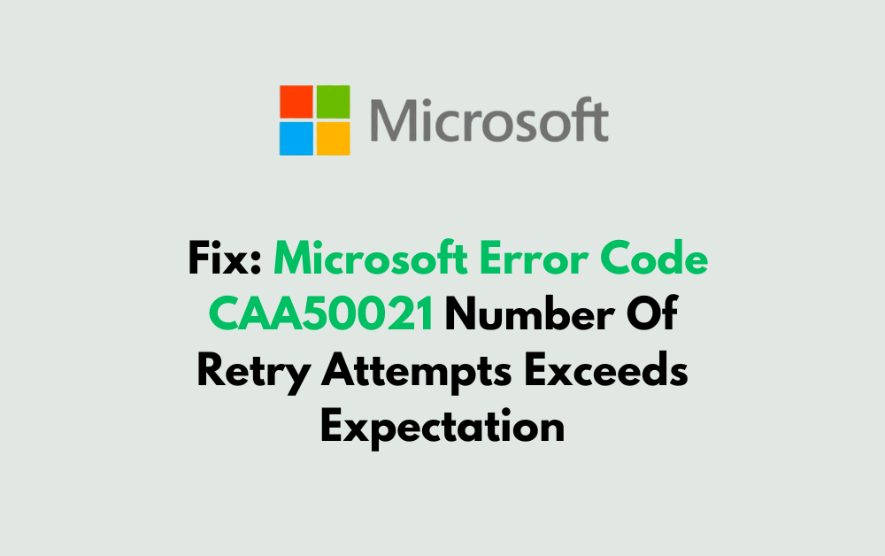 How To Fix Microsoft Error Code CAA50021 Number Of Retry Attempts Exceeds Expectation