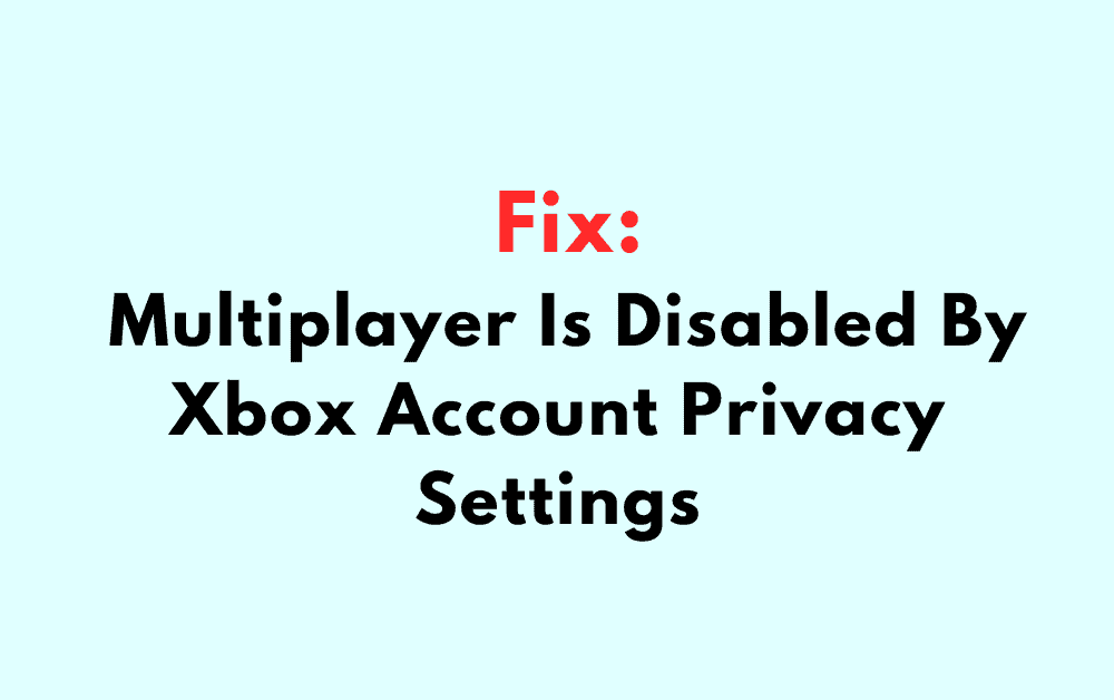 How To Fix Multiplayer Is Disabled By Xbox Account Privacy Settings