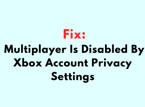 How To Fix Multiplayer Is Disabled By Xbox Account Privacy Settings