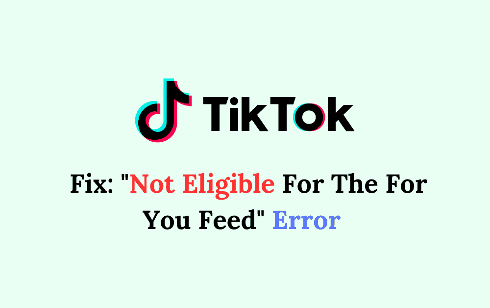 How To Fix Not Eligible For The For You Feed Error On TikTok