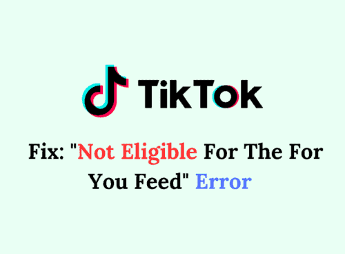 How To Fix Not Eligible For The For You Feed Error On TikTok